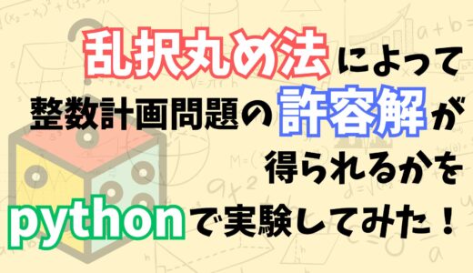 【最適解を求めるのは諦める】整数計画問題を線形緩和してソルバーで解いて、緩和問題の解を確率と解釈して許容解を求められる？